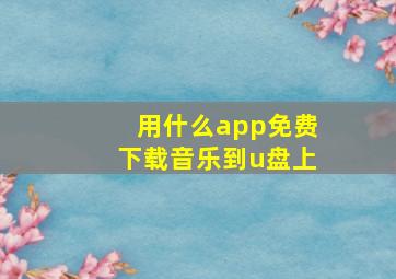 用什么app免费下载音乐到u盘上