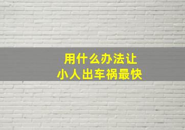 用什么办法让小人出车祸最快