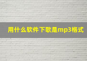 用什么软件下歌是mp3格式