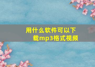 用什么软件可以下载mp3格式视频