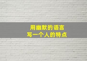 用幽默的语言写一个人的特点