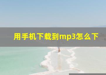 用手机下载到mp3怎么下