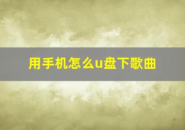 用手机怎么u盘下歌曲