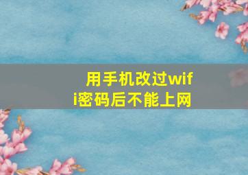 用手机改过wifi密码后不能上网