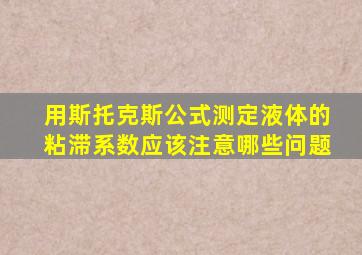 用斯托克斯公式测定液体的粘滞系数应该注意哪些问题