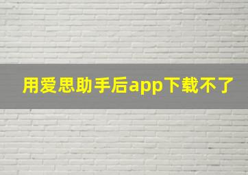 用爱思助手后app下载不了