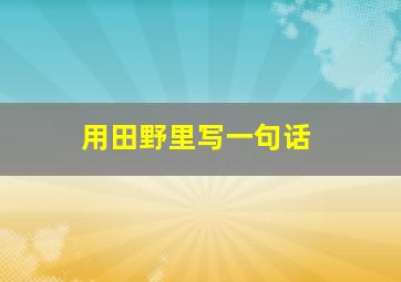 用田野里写一句话