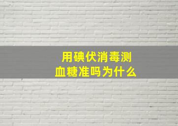 用碘伏消毒测血糖准吗为什么