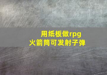 用纸板做rpg火箭筒可发射子弹