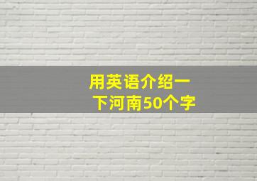 用英语介绍一下河南50个字