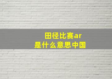 田径比赛ar是什么意思中国