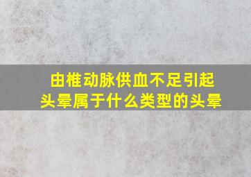 由椎动脉供血不足引起头晕属于什么类型的头晕