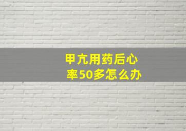 甲亢用药后心率50多怎么办