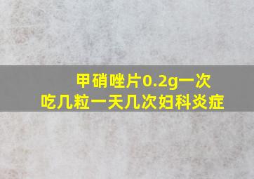 甲硝唑片0.2g一次吃几粒一天几次妇科炎症