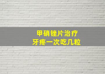 甲硝锉片治疗牙疼一次吃几粒