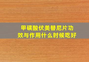 甲磺酸伏美替尼片功效与作用什么时候吃好