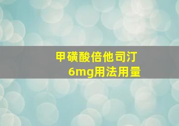 甲磺酸倍他司汀6mg用法用量