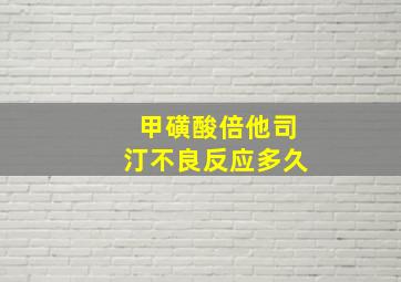 甲磺酸倍他司汀不良反应多久