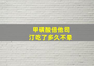 甲磺酸倍他司汀吃了多久不晕