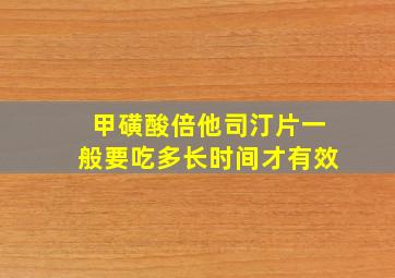 甲磺酸倍他司汀片一般要吃多长时间才有效