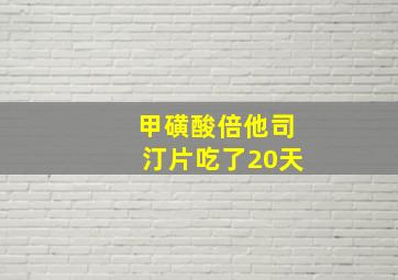 甲磺酸倍他司汀片吃了20天