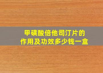 甲磺酸倍他司汀片的作用及功效多少钱一盒