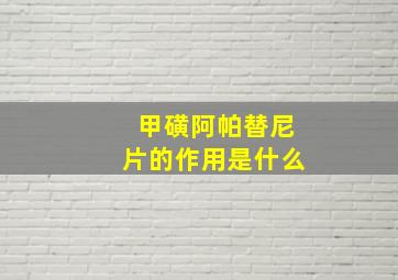 甲磺阿帕替尼片的作用是什么