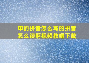 申的拼音怎么写的拼音怎么读啊视频教唱下载