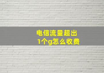 电信流量超出1个g怎么收费