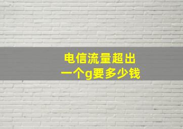 电信流量超出一个g要多少钱