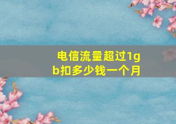 电信流量超过1gb扣多少钱一个月