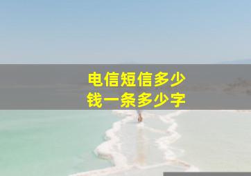 电信短信多少钱一条多少字