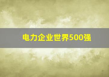 电力企业世界500强