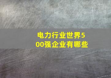 电力行业世界500强企业有哪些