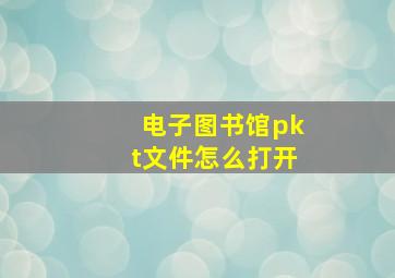 电子图书馆pkt文件怎么打开