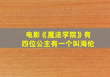 电影《魔法学院》有四位公主有一个叫海伦