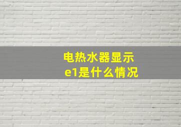 电热水器显示e1是什么情况