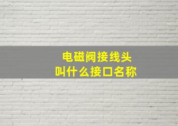 电磁阀接线头叫什么接口名称