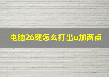 电脑26键怎么打出u加两点