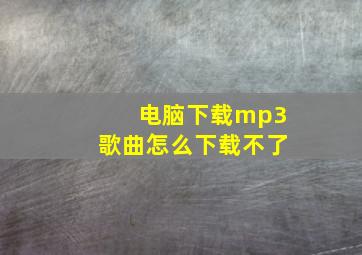 电脑下载mp3歌曲怎么下载不了