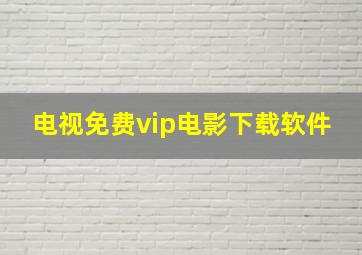 电视免费vip电影下载软件