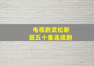 电视剧武松新版五十集连续剧