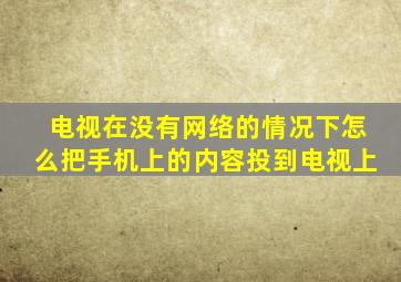 电视在没有网络的情况下怎么把手机上的内容投到电视上