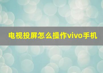 电视投屏怎么操作vivo手机