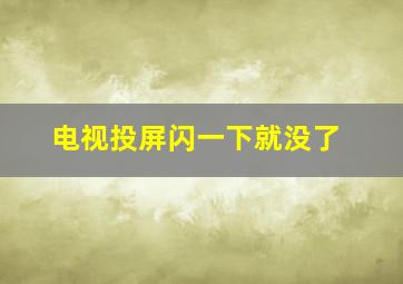 电视投屏闪一下就没了