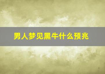 男人梦见黑牛什么预兆