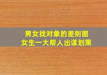 男女找对象的差别图女生一大帮人出谋划策