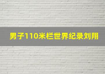 男子110米栏世界纪录刘翔