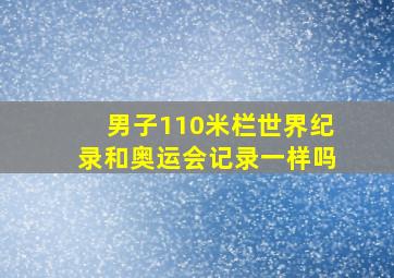 男子110米栏世界纪录和奥运会记录一样吗