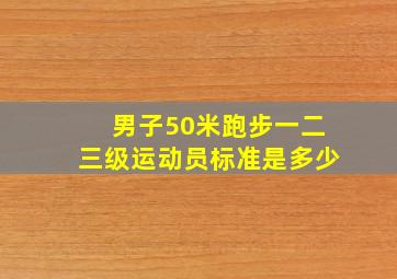 男子50米跑步一二三级运动员标准是多少